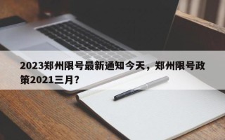 2023郑州限号最新通知今天，郑州限号政策2021三月？