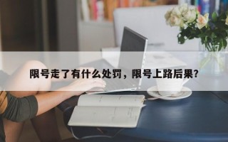 限号走了有什么处罚，限号上路后果？