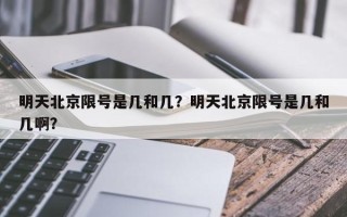 明天北京限号是几和几？明天北京限号是几和几啊？