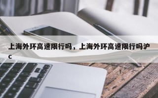 上海外环高速限行吗，上海外环高速限行吗沪c