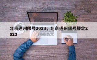 北京通州限号2023，北京通州限号规定2022