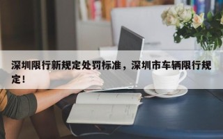 深圳限行新规定处罚标准，深圳市车辆限行规定！