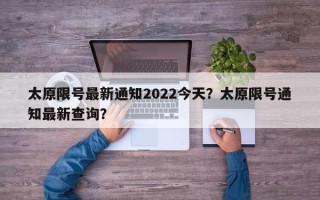 太原限号最新通知2022今天？太原限号通知最新查询？