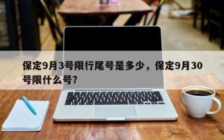 保定9月3号限行尾号是多少，保定9月30号限什么号？