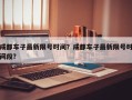 成都车子最新限号时间？成都车子最新限号时间段？