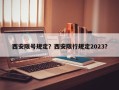 西安限号规定？西安限行规定2023？