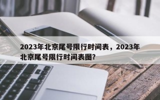 2023年北京尾号限行时间表，2023年北京尾号限行时间表图？