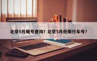 北京5月限号查询？北京5月份限行车号？