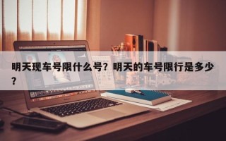 明天现车号限什么号？明天的车号限行是多少？