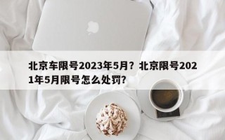 北京车限号2023年5月？北京限号2021年5月限号怎么处罚？