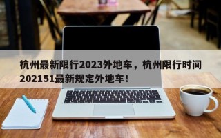 杭州最新限行2023外地车，杭州限行时间202151最新规定外地车！