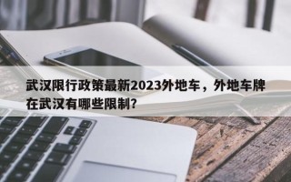 武汉限行政策最新2023外地车，外地车牌在武汉有哪些限制？