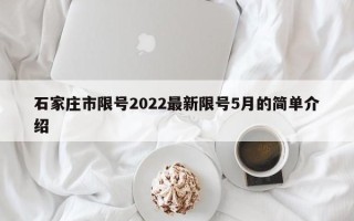 石家庄市限号2022最新限号5月的简单介绍