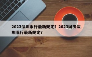 2023深圳限行最新规定？2023国庆深圳限行最新规定？