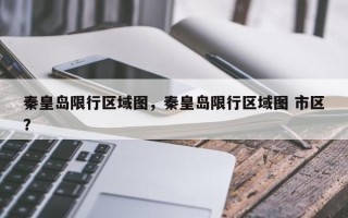 秦皇岛限行区域图，秦皇岛限行区域图 市区？