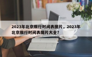 2023年北京限行时间表图片，2023年北京限行时间表图片大全？