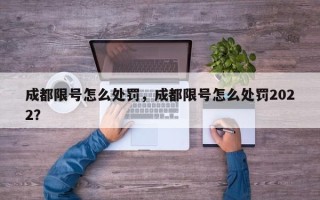 成都限号怎么处罚，成都限号怎么处罚2022？