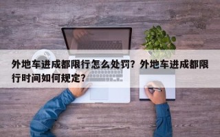 外地车进成都限行怎么处罚？外地车进成都限行时间如何规定？