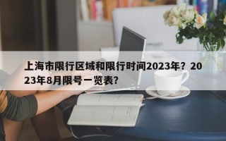 上海市限行区域和限行时间2023年？2023年8月限号一览表？