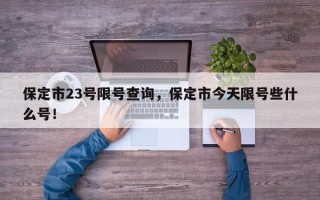 保定市23号限号查询，保定市今天限号些什么号！