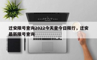 迁安限号查询2022今天查今日限行，迁安最新限号查询