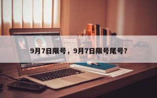 9月7日限号，9月7日限号尾号？