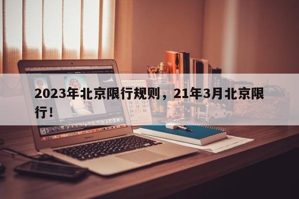 2023年北京限行规则，21年3月北京限行！-第1张图片-末央生活网