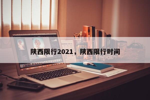 陕西限行2021，陕西限行时间-第1张图片-末央生活网