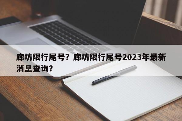 廊坊限行尾号？廊坊限行尾号2023年最新消息查询？-第1张图片-末央生活网