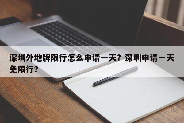 深圳外地牌限行怎么申请一天？深圳申请一天免限行？-第1张图片-末央生活网