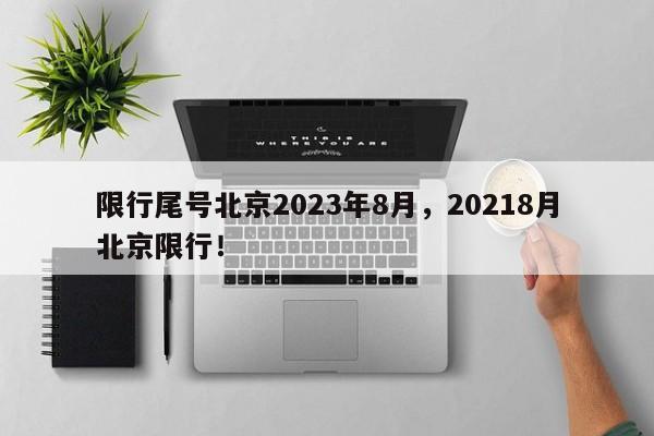 限行尾号北京2023年8月，20218月北京限行！-第1张图片-末央生活网