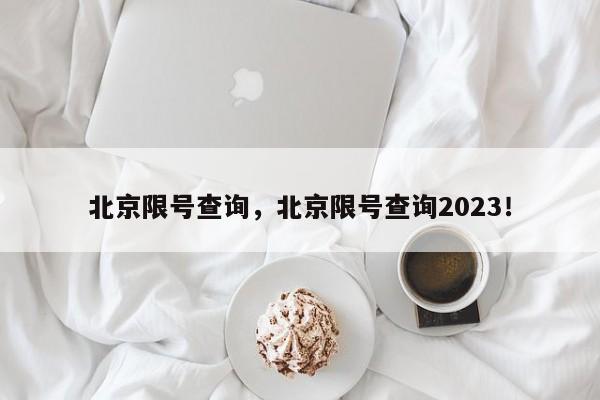 北京限号查询，北京限号查询2023！-第1张图片-末央生活网