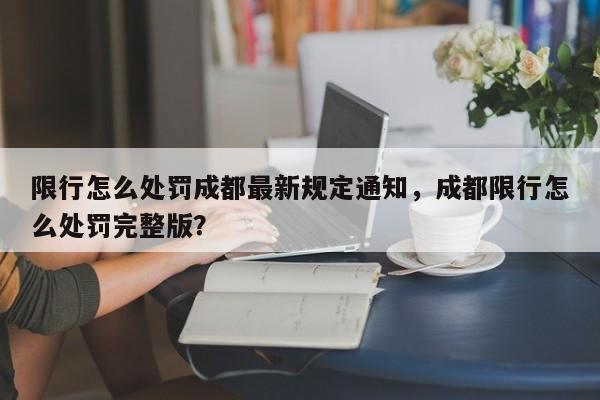 限行怎么处罚成都最新规定通知，成都限行怎么处罚完整版？-第1张图片-末央生活网