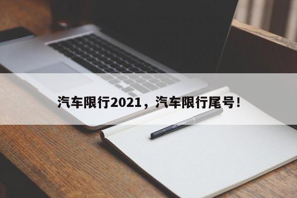 汽车限行2021，汽车限行尾号！-第1张图片-末央生活网