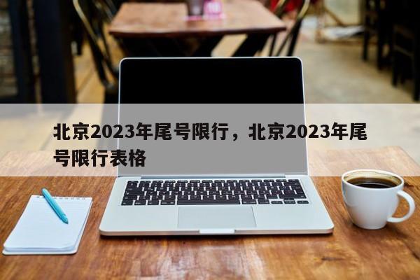 北京2023年尾号限行，北京2023年尾号限行表格-第1张图片-末央生活网