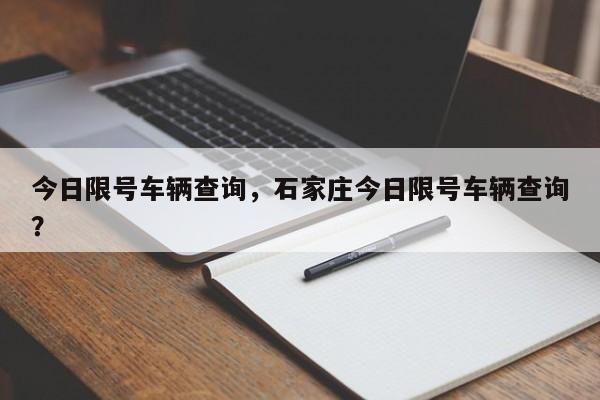 今日限号车辆查询，石家庄今日限号车辆查询？-第1张图片-末央生活网