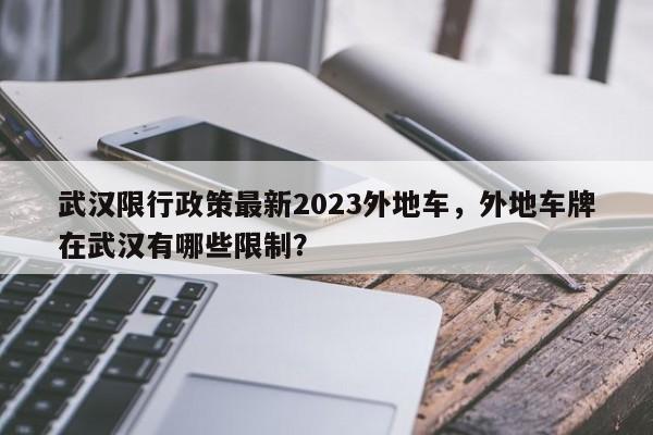 武汉限行政策最新2023外地车，外地车牌在武汉有哪些限制？-第1张图片-末央生活网