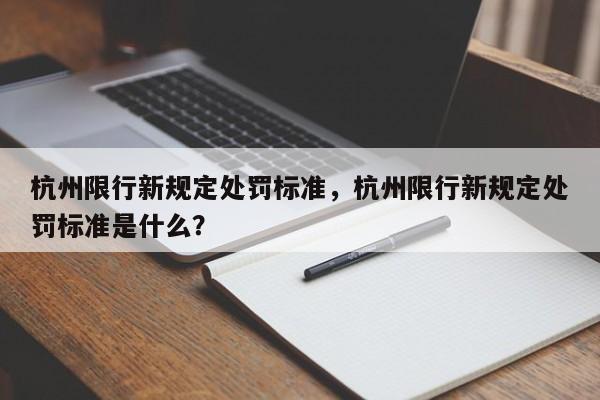 杭州限行新规定处罚标准，杭州限行新规定处罚标准是什么？-第1张图片-末央生活网