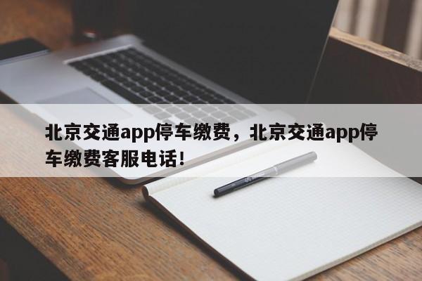 北京交通app停车缴费，北京交通app停车缴费客服电话！-第1张图片-末央生活网