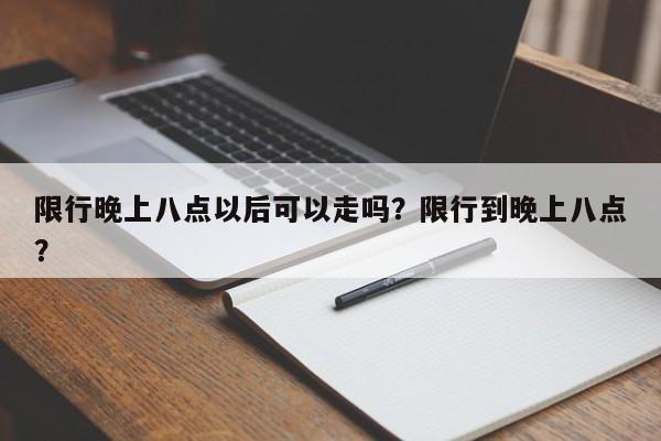 限行晚上八点以后可以走吗？限行到晚上八点？-第1张图片-末央生活网