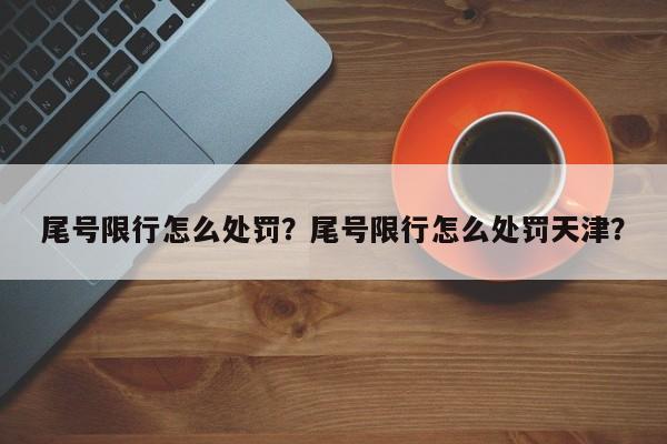 尾号限行怎么处罚？尾号限行怎么处罚天津？-第1张图片-末央生活网