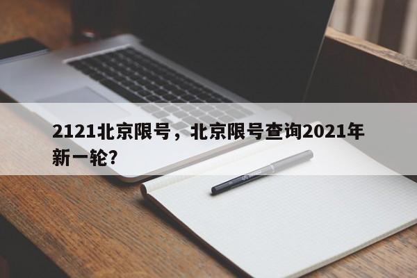 2121北京限号，北京限号查询2021年新一轮？-第1张图片-末央生活网